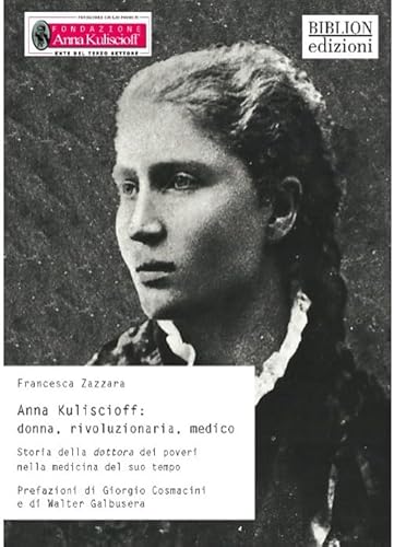 Anna Kuliscioff: donna, rivoluzionaria, medico. Storia della dottora dei poveri nella medicina del suo tempo (Storia, politica, società) von Biblion
