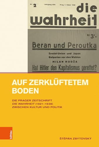 Auf zerklüftetem Boden: Die Prager Zeitschrift Die Wahrheit (1921-1938) zwischen Kultur und Politik (Intellektuelles Prag im 19. und 20. Jahrhundert) von Böhlau Köln