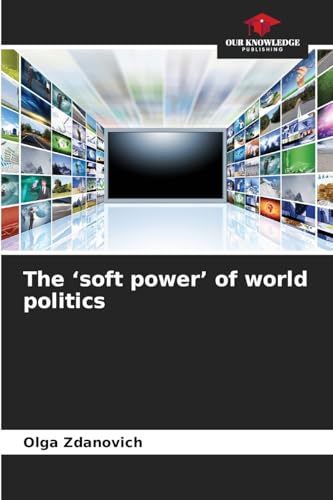The ‘soft power’ of world politics: DE von Our Knowledge Publishing