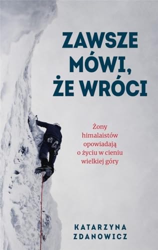 Zawsze mówi że wróci: Żony himalaistów opowiadają o życiu w cieniu wielkiej góry Zawsze mówi że wróci: Żony himalaistów opowiadają o życiu w cieniu wielkiej góry