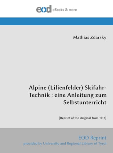 Alpine (Lilienfelder) Skifahr-Technik : eine Anleitung zum Selbstunterricht: [Reprint of the Original from 1917]
