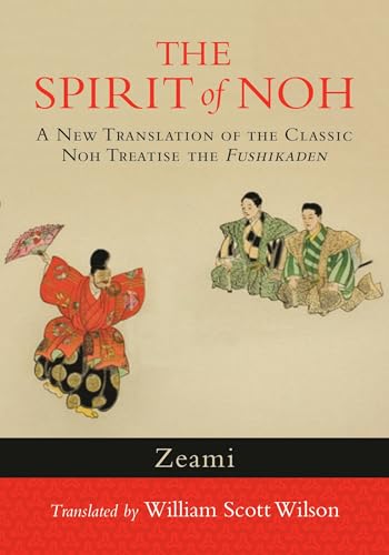 The Spirit of Noh: A New Translation of the Classic Noh Treatise the Fushikaden von Shambhala Publications