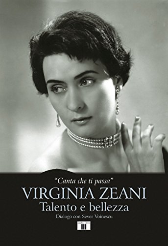 «Canta che ti passa». Virginia Zeani. Talento e bellezza. Dialogo con Sever Voinescu (Personaggi della musica)