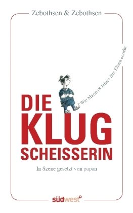 Die Klugscheisserin: Wie Marie (8 Jahre) ihre Eltern erzieht -: Wie Marie (8 Jahre) ihre Eltern erzieht. In Szene gesetzt von papan