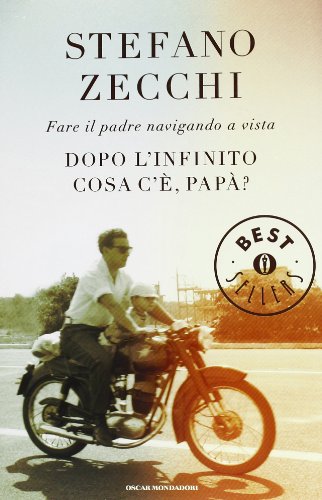 Dopo l'infinito cosa c'è, papà? Fare il padre navigando a vista (Oscar bestsellers, Band 2305)