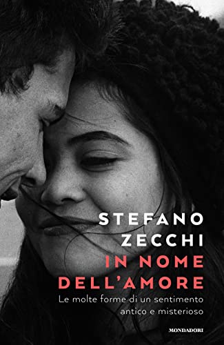 In nome dell'amore. Le molte forme di un sentimento antico e misterioso (Ingrandimenti) von Mondadori