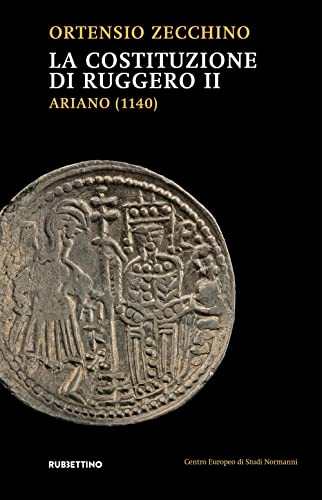 La Costituzione di Ruggero II. Ariano (1140) (Centro Europeo di Studi Normanni) von Rubbettino