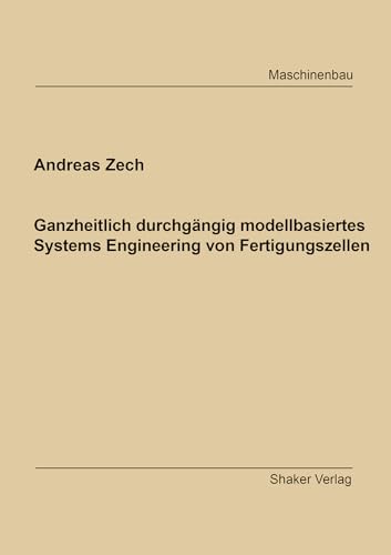 Ganzheitlich durchgängig modellbasiertes Systems Engineering von Fertigungszellen (Berichte aus dem Maschinenbau) von Shaker
