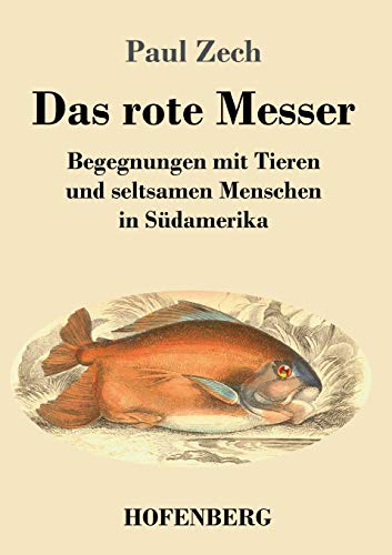 Das rote Messer: Begegnungen mit Tieren und seltsamen Menschen in Südamerika von Hofenberg
