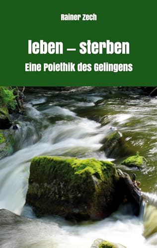 leben - sterben: Eine Poiethik des Gelingens von Rediroma-Verlag