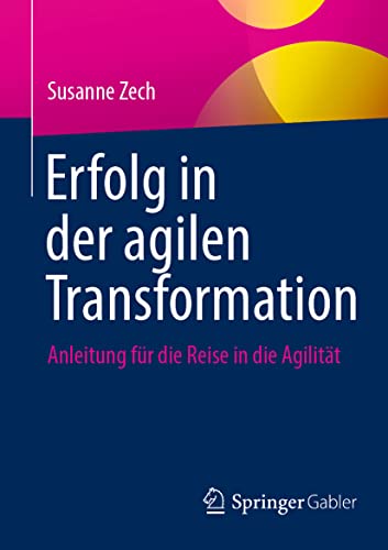 Erfolg in der agilen Transformation: Anleitung für die Reise in die Agilität von Springer Gabler