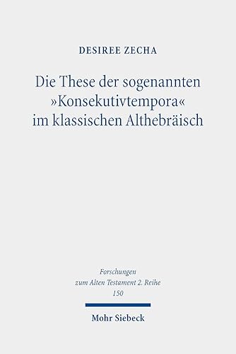 Die These der sogenannten "Konsekutivtempora" im klassischen Althebräisch: Eine kritische Überprüfung (Forschungen zum Alten Testament. 2. Reihe, Band 150)