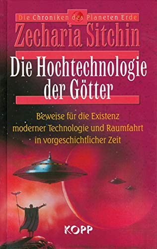 Die Hochtechnologie der Götter: Beweise für die Existenz moderner Technologie und Raumfahrt in vorgeschichtlicher Zeit