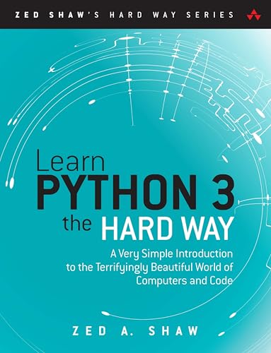 Learn Python 3 the Hard Way: A Very Simple Introduction to the Terrifyingly Beautiful World of Computers and Code (Zed Shaw's Hard Way)