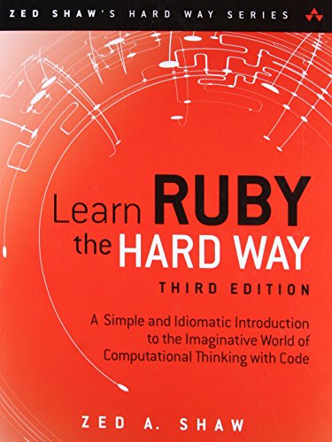 Learn Ruby the Hard Way: A Simple and Idiomatic Introduction to the Imaginative World Of Computational Thinking with Code (Zed Shaw's Hard Way)