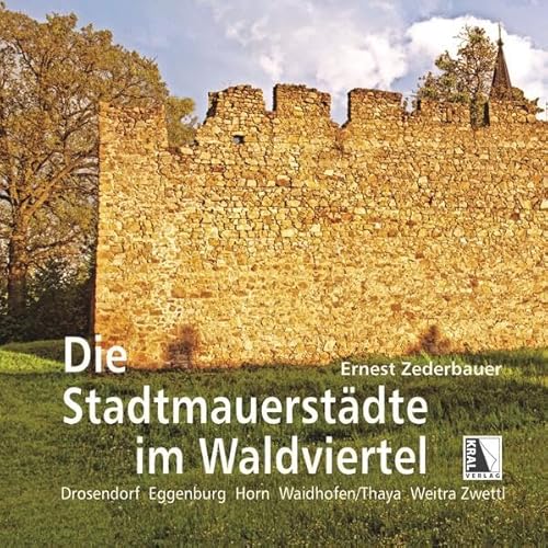 Die Stadtmauerstädte im Waldviertel: Drosendorf Eggenburg Horn Waidhofen an der Thaya Weitra Zwettl