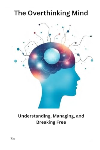 "The Overthinking Mind: Understanding, Managing, and Breaking Free" von Independently published