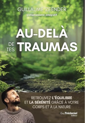 Au-delà de tes traumas - Retrouvez l'équilibre et la sérénité grâce à votre corps et à la nature von TREDANIEL