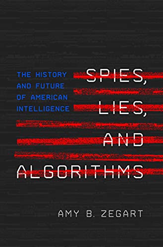 Spies, Lies, and Algorithms: The History and Future of American Intelligence von Princeton University Press