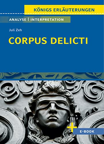 Corpus Delicti von Juli Zeh - Textanalyse und Interpretation: mit Zusammenfassung, Inhaltsangabe, Charakterisierung, Szenenanalyse, Prüfungsaufgaben uvm. (Königs Erläuterungen, Band 317)