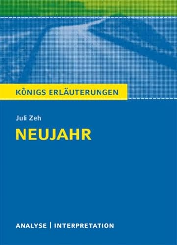 Neujahr von Juli Zeh: Textanalyse und Interpretation mit Zusammenfassung, Inhaltsangabe, Charakterisierung und Prüfungsaufgaben mit Lösungen uvm. (Königs Erläuterungen - Lektürehilfe)