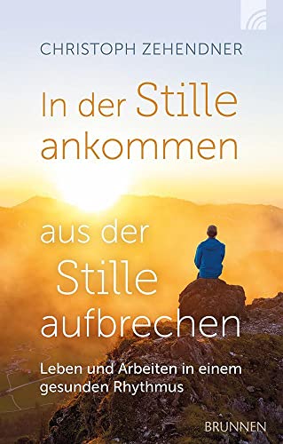 In der Stille ankommen - aus der Stille aufbrechen: Leben und Arbeiten in einem gesunden Rhythmus (Kleine Grüsse) In der Stille ankommen - aus der Stille aufbrechen: Leben und Arbeiten in einem gesunden Rhythmus (Kleine Grüsse)