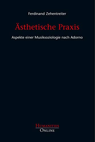 Ästhetische Praxis: Aspekte einer Musiksoziologie nach Adorno von Humanities Online