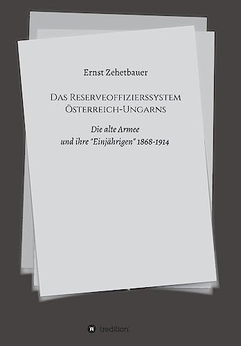 Das Reserveoffizierssystem Österreich-Ungarns: Die alte Armee und ihre „Einjährigen“ 1868-1914 von tredition