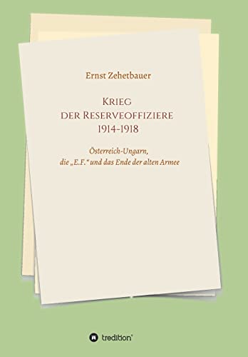 Krieg der Reserveoffiziere 1914-1918: Österreich-Ungarn, die "E.F." und das Ende der alten Armee von tredition