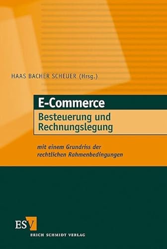 E-Commerce - Besteuerung und Rechnungslegung. Mit einem Grundriss der rechtlichen Rahmenbedingungen von Erich Schmidt Verlag