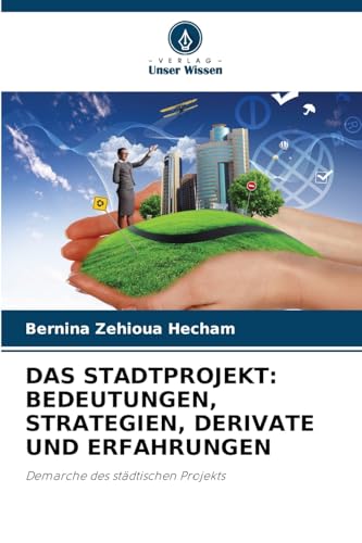 DAS STADTPROJEKT: BEDEUTUNGEN, STRATEGIEN, DERIVATE UND ERFAHRUNGEN: Demarche des städtischen Projekts von Verlag Unser Wissen