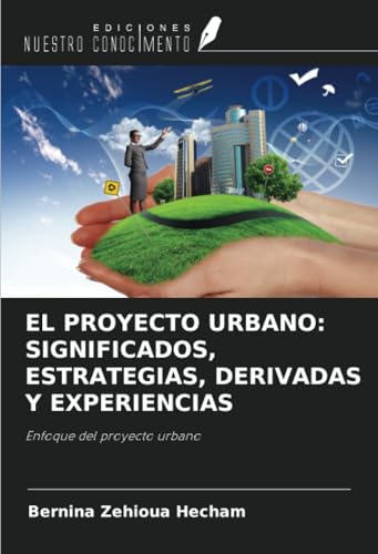 EL PROYECTO URBANO: SIGNIFICADOS, ESTRATEGIAS, DERIVADAS Y EXPERIENCIAS: Enfoque del proyecto urbano von Ediciones Nuestro Conocimiento
