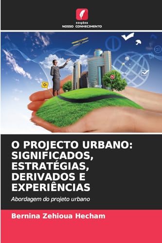 O PROJECTO URBANO: SIGNIFICADOS, ESTRATÉGIAS, DERIVADOS E EXPERIÊNCIAS: Abordagem do projeto urbano von Edições Nosso Conhecimento