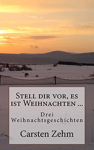 Stell dir vor, es ist Weihnachten ...: Drei Weihnachtsgeschichten von CREATESPACE
