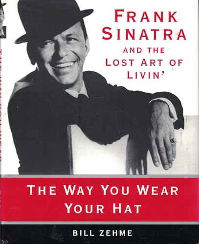 The Way You Wear Your Hat: Frank Sinatra and the Lost Art of Livin'