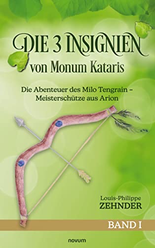 Die 3 Insignien von Monum Kataris: Die Abenteuer des Milo Tengrain - Meisterschütze aus Arion - Band I von novum Verlag
