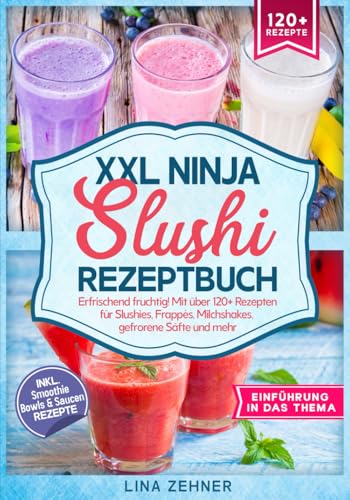 XXL Ninja Slushi Rezeptbuch: Erfrischend fruchtig! Mit über 120+ Rezepten für Slushies, Frappés, Milchshakes, gefrorene Säfte und mehr von Independently published