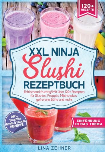XXL Ninja Slushi Rezeptbuch: Erfrischend fruchtig! Mit über 120+ Rezepten für Slushies, Frappés, Milchshakes, gefrorene Säfte und mehr von tredition