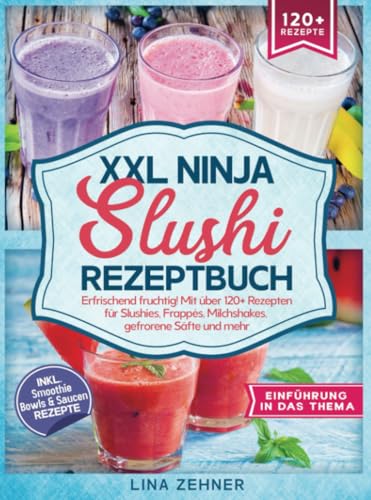 XXL Ninja Slushi Rezeptbuch: Erfrischend fruchtig! Mit über 120+ Rezepten für Slushies, Frappés, Milchshakes, gefrorene Säfte und mehr von Bookmundo