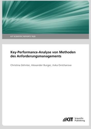 Key-Performance-Analyse von Methoden des Anforderungsmanagements. (KIT Scientific Reports ; 7620) von KIT Scientific Publishing