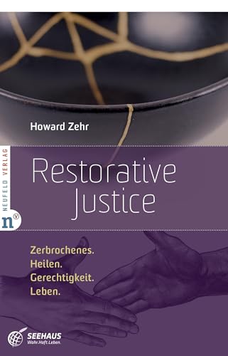 Restorative Justice: Zerbrochenes. Heilen. Gerechtigkeit. Leben. von Neufeld Verlag