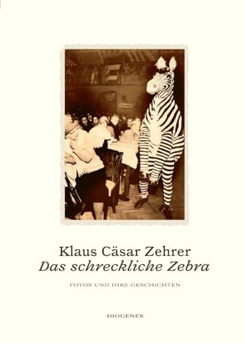 Das schreckliche Zebra: Fotos und ihre Geschichten von Diogenes Verlag AG