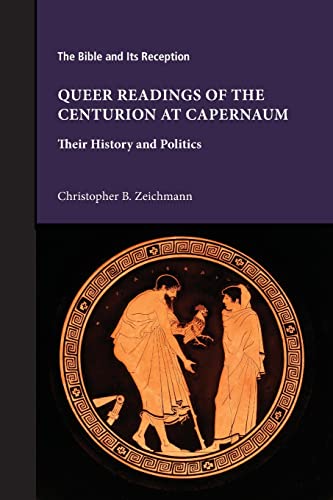 Queer Readings of the Centurion at Capernaum: Their History and Politics (Bible and Its Reception)