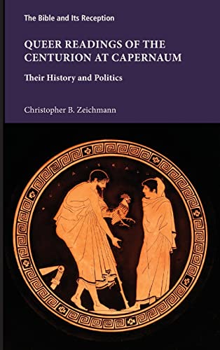 Queer Readings of the Centurion at Capernaum: Their History and Politics (Bible and Its Reception, 5)