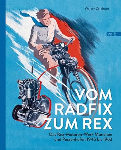 Vom Radfix zum Rex: Das Rex-Motoren-Werk München und Possenhofen 1945 bis 1963 von Volk Verlag
