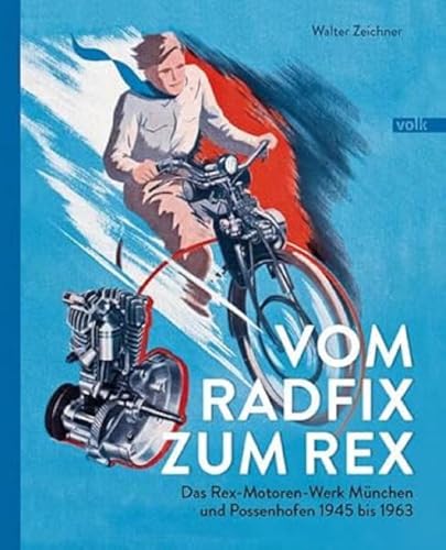 Vom Radfix zum Rex: Das Rex-Motoren-Werk München und Possenhofen 1945 bis 1963 von Volk Verlag