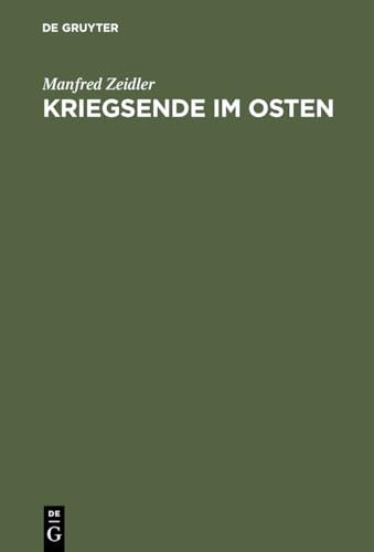 Kriegsende im Osten: Die Rote Armee und die Besetzung Deutschlands östlich von Oder und Neisse 1944/45 von De Gruyter Oldenbourg