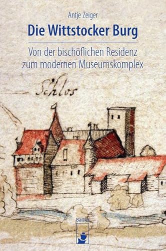Die Wittstocker Burg: Von der bischöflichen Residenz zum modernen Museumskomplex (Kleine Reihe der Museen Alte Bischofsburg)