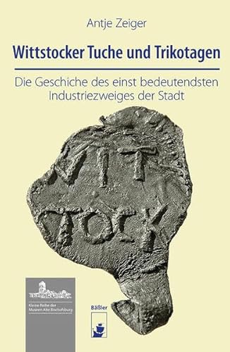 Wittstocker Tuche und Trikotagen: Die Geschiche des einst bedeutendsten Erwerbszweiges der Stadt (Kleine Reihe der Museen Alte Bischofsburg) von hendrik Bäßler verlag, berlin