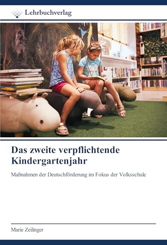 Das zweite verpflichtende Kindergartenjahr: Maßnahmen der Deutschförderung im Fokus der Volksschule von Lehrbuchverlag